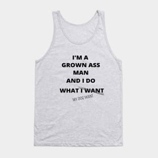 I'M GROWN ASS MAN AND I DO WHAT MY DOG WANT FUNNY SAYINGS GIFT IDEA Tank Top